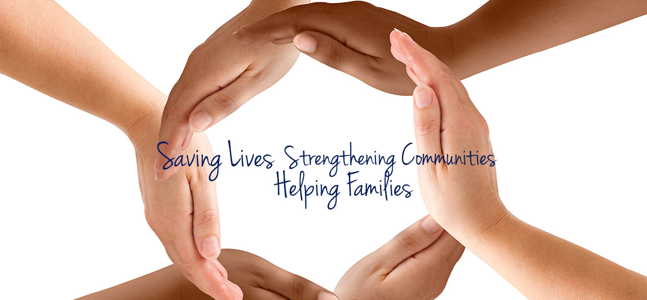 Saving Lives. Strengthening Communities. Helping Families.